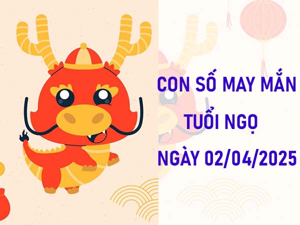 Con số phú quý tuổi Ngọ ngày 2/4/2025 thứ 4 là gì 2